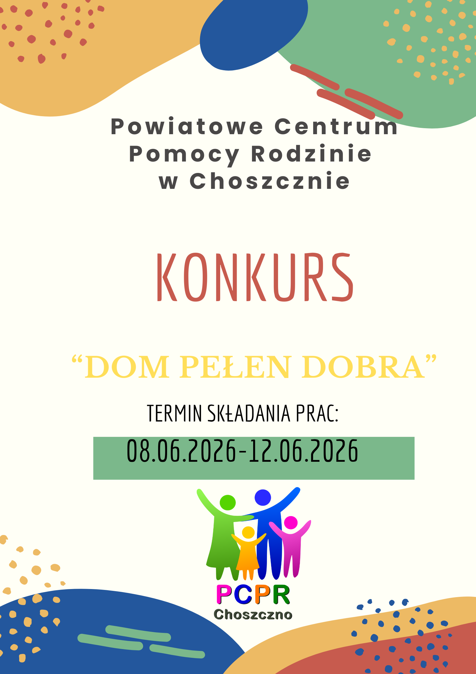 Kolorowy plakat informacyjny Powiatowego Centrum Pomocy Rodzinie w&nbsp;Choszcznie. Na środku znajduje się napis: &bdquo;KONKURS &ndash; Dom pełen dobra&rdquo;. Poniżej podano termin składania prac: od 08.06.2026 do 12.06.2026. W dolnej części umieszczono logo PCPR Choszczno przedstawiające kolorowe sylwetki os&oacute;b. Tło plakatu jest jasne, ozdobione abstrakcyjnymi kolorowymi kształtami i&nbsp;dekoracyjnymi wzorami w&nbsp;odcieniach niebieskiego, zielonego, ż&oacute;łtego i&nbsp;czerwonego.
